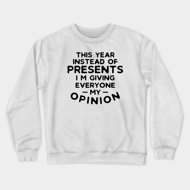 Instead of Presents I'm Giving Everyone My Opinion Crewneck Sweatshirt by CB Creative Images